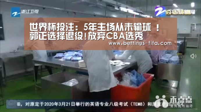 世界杯投注：5年主场从未输球 ！郭正选择退役!放弃CBA选秀